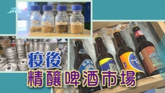 【財經透視】精釀啤酒種類繁多 業界認為市場規模相對細仍有發展空間