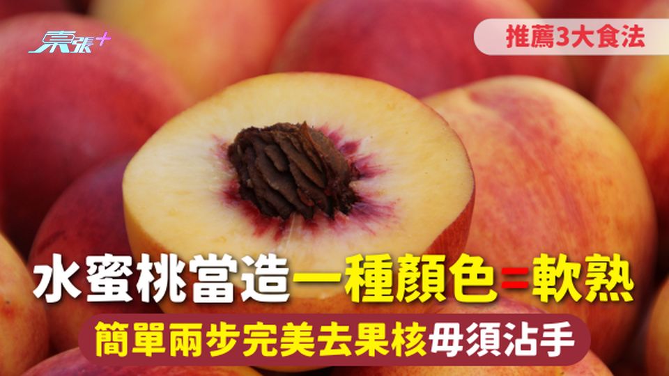 水蜜桃 | 水蜜桃當造 一種顏色=軟熟 簡單兩步完美去果核毋須沾手 推薦3大食法