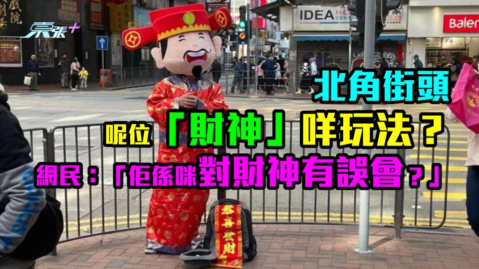 新年奇景｜北角街頭呢位「財神」咩玩法？　網民：「佢係咪對財神有誤會？」
