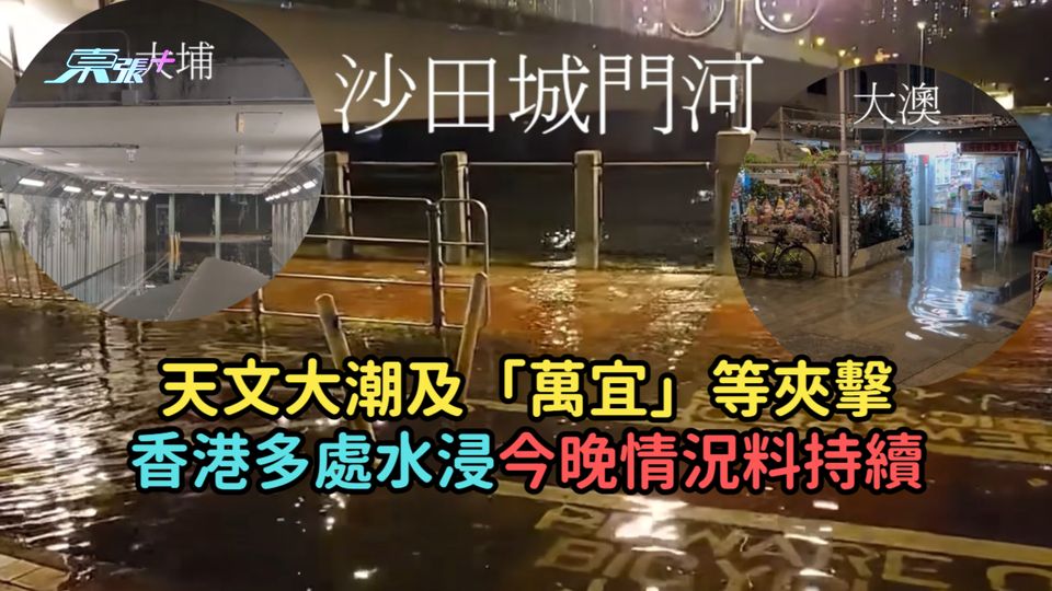 有片 | 天文大潮及「萬宜」等夾擊  香港多處水浸今晚情況料持續