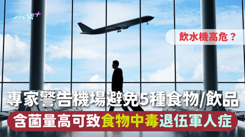 食用安全 | 專家警告機場避免5種食物/飲品 含菌量高可致食物中毒退伍軍人症 飲水機高危？