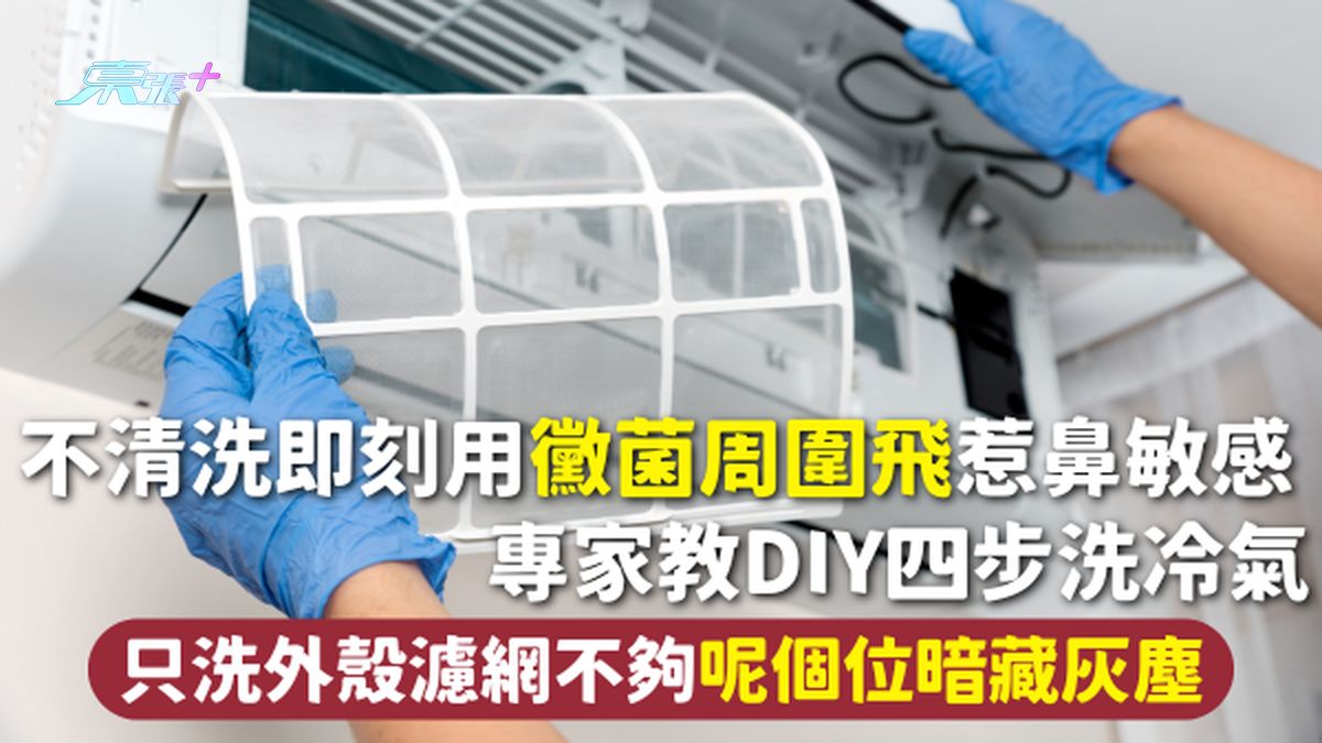 冷气机 | 不清洗即刻用霉菌周围飞惹鼻敏感 专家教DIY四步洗冷气 只洗外壳滤网不够呢个位暗藏灰尘