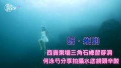 潛．規則｜西貢東壩三角石練習穿洞 何泳芍分享拍攝水底鏡頭辛酸