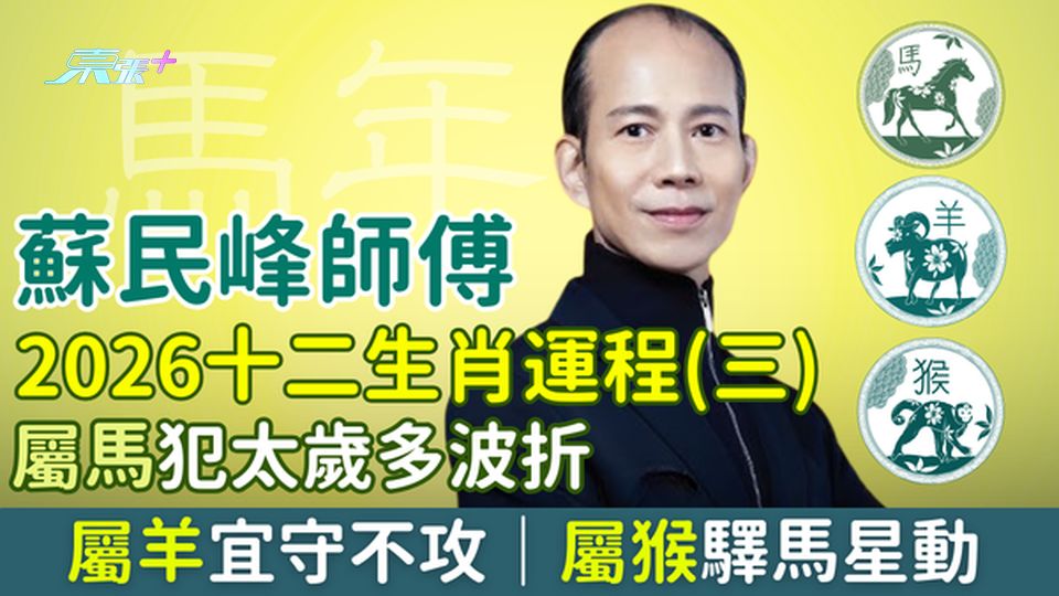 蘇民峰師傅2026十二生肖運程（三）屬馬犯太歲多波折、屬羊宜守不攻、屬猴驛馬星越動越好