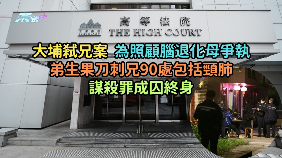 大埔弒兄案 | 為照顧腦退化母爭執弟生果刀刺兄90處包括頸肺  謀殺罪成囚終身