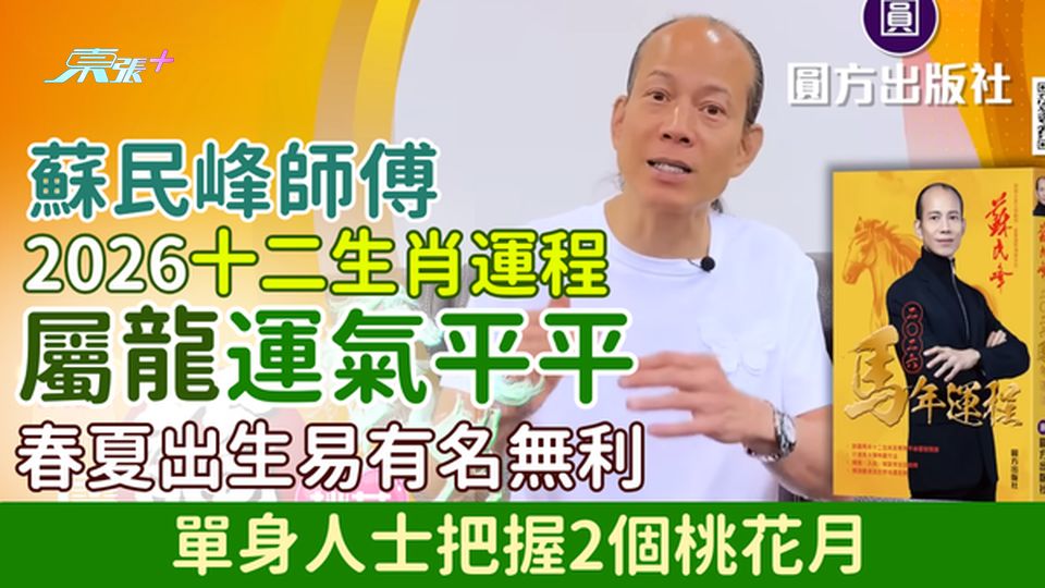 蘇民峰師傅2026十二生肖運程 屬龍運氣平平 春夏出生易有名無利 單身人士把握2個桃花月 