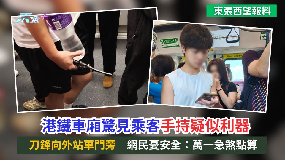 東張西望報料｜港鐵車廂驚見乘客手持疑似利器　刀鋒向外站車門旁　網民憂安全：萬一急煞點算