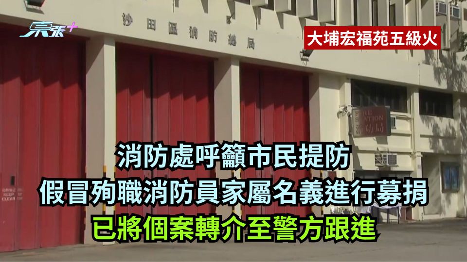大埔宏福苑五級火｜消防處呼籲市民提防假冒殉職消防員家屬名義進行募捐 已將個案轉介至警方跟進