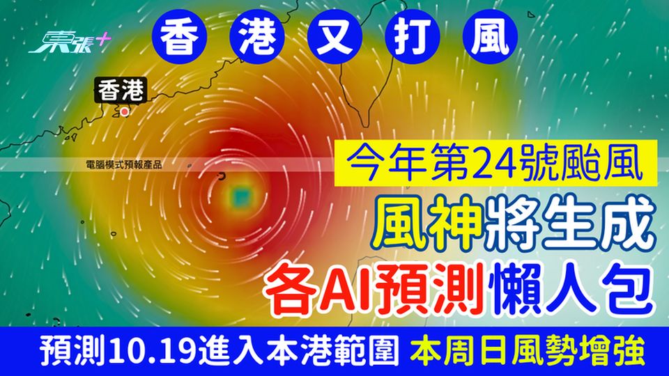 香港又打風？今年第24號颱風風神將生成 各AI預測懶人包 預測10.19進入本港範圍  周日風勢增強