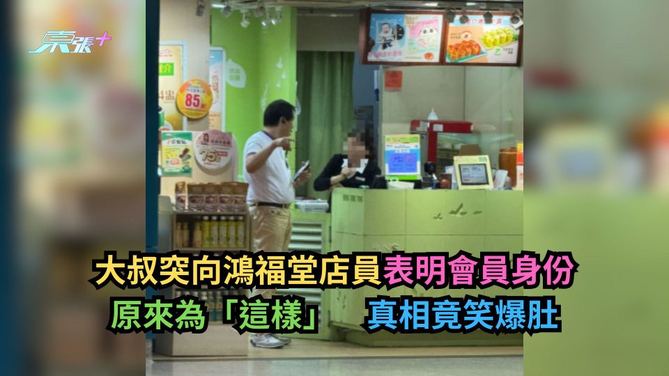 大叔突向鴻福堂店員表明會員身份原來為「這樣」　真相竟笑爆肚-東張+