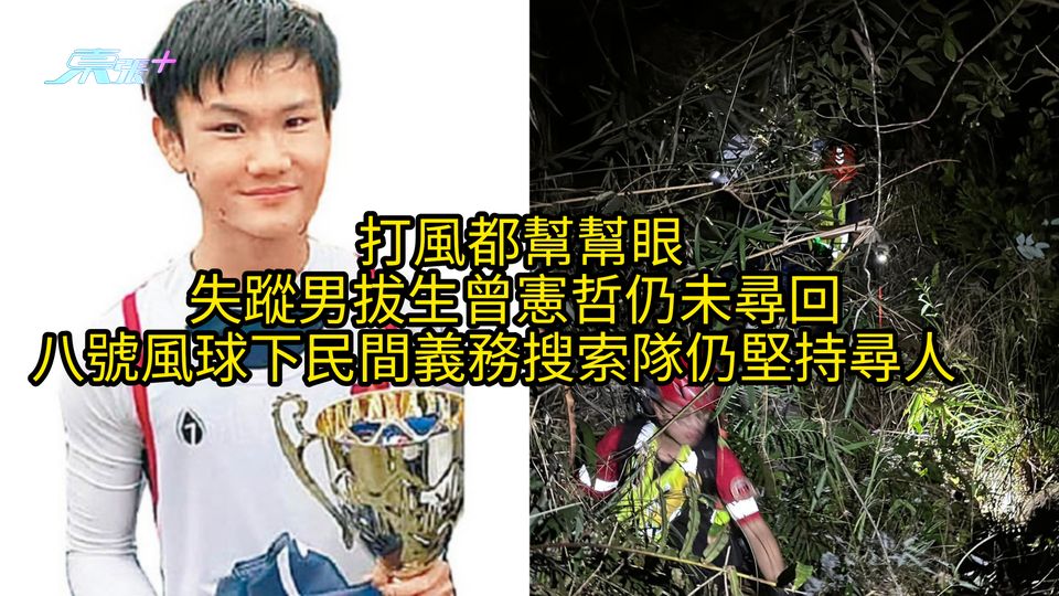 打風都幫幫眼︱失蹤男拔生曾憲哲仍未尋回 八號風球下民間義務搜索隊仍堅持尋人　