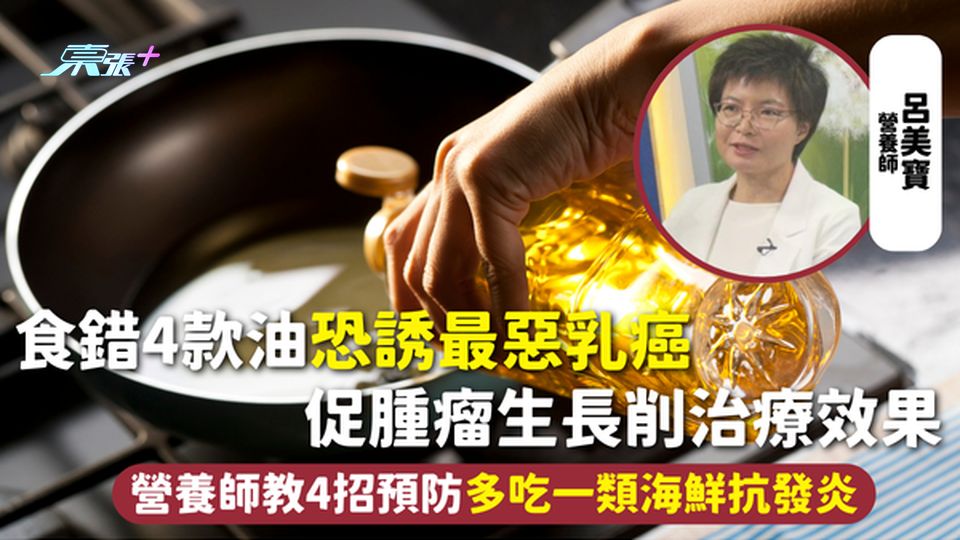 食油健康 | 食錯4款油恐誘最惡乳癌 促腫瘤生長削治療效果 營養師教4招預防多吃一類海鮮抗發炎