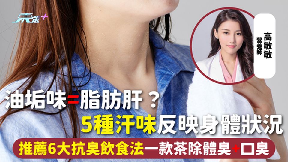 汗味 | 油垢味=脂肪肝？5種汗味反映身體狀況 推薦6大抗臭飲食法 一款茶除體臭+口臭