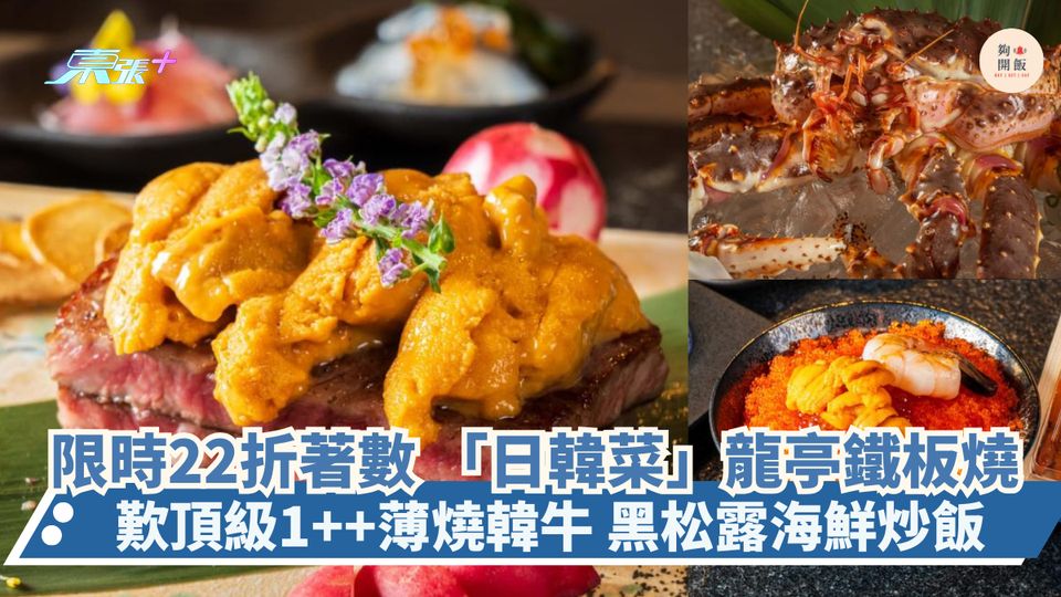 限時22折著數🔥 「日韓菜」龍亭鐵板燒｜歎頂級1++薄燒韓牛🥩黑松露海鮮炒飯🦀