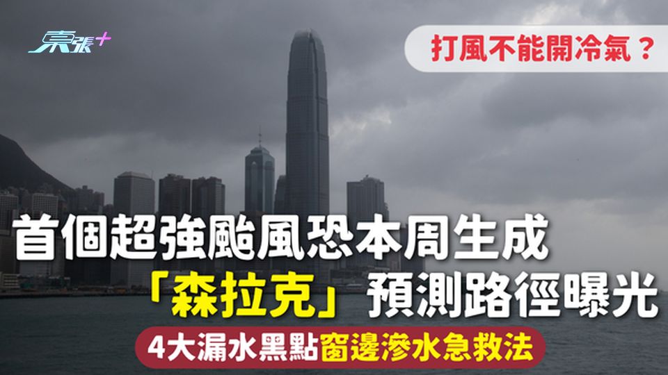 打風 | 首個超強颱風恐本周生成「森拉克」預測路徑曝光 4大漏水黑點 窗邊滲水急救法 不能開冷氣？