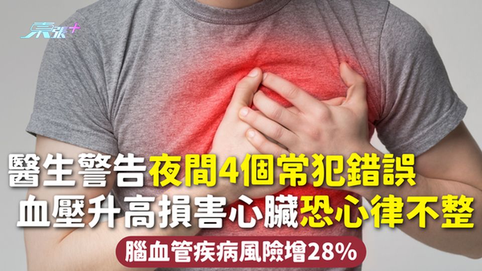 心臟健康 | 醫生警告夜間4個常犯錯誤 血壓升高損害心臟恐心律不整 腦血管疾病風險增28%