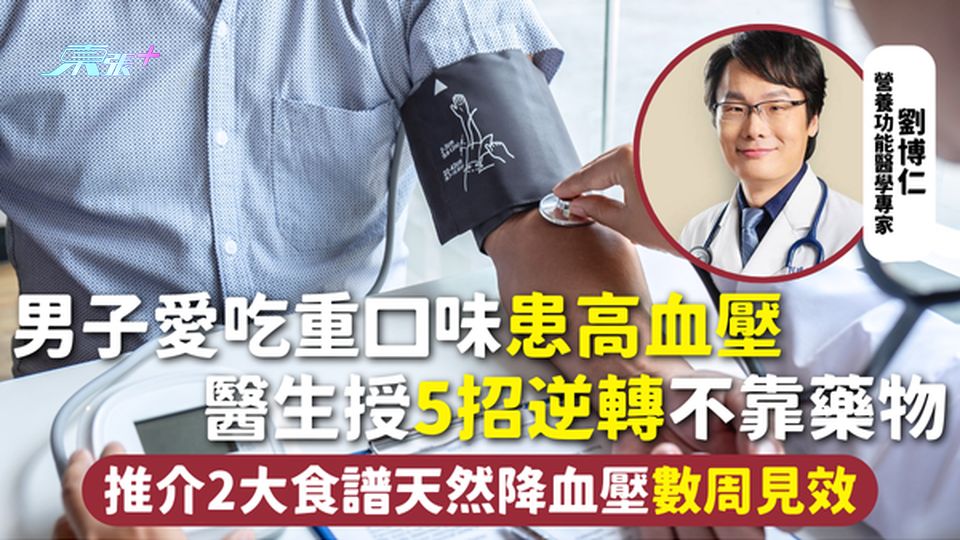 降血壓 | 男子愛吃重口味患高血壓 醫生授5招逆轉不靠藥物 推介2大食譜天然降血壓數周見效