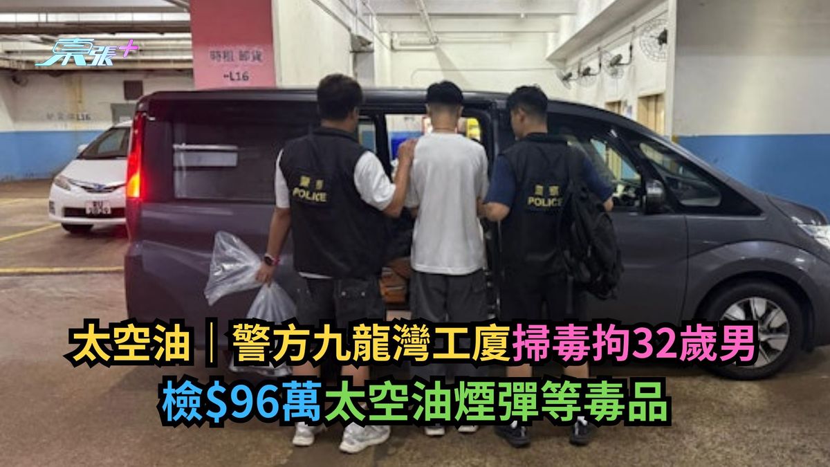太空油｜警方九龙湾工厦扫毒拘32岁男　检$96万太空油烟弹等毒品