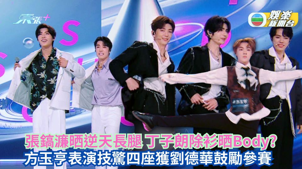 亞洲超星團丨丁子朗孖黃奕斌除衫晒Body 方玉亨表演技驚四座獲劉德華鼓勵參賽