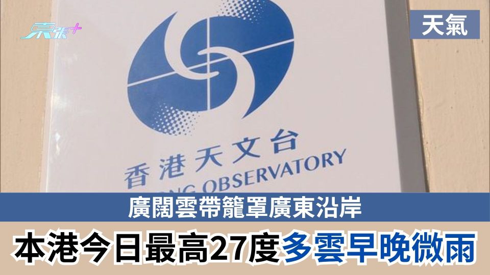 天氣｜廣闊雲帶籠罩廣東沿岸　本港今日最高27度多雲早晚微雨