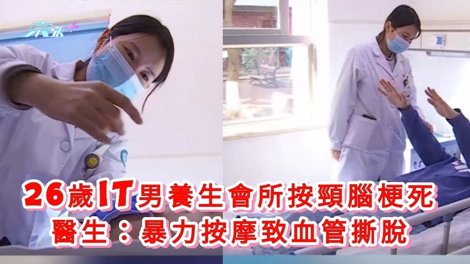 有片丨26歲IT男養生會所按頸腦梗死 醫生：暴力按摩致血管撕脫