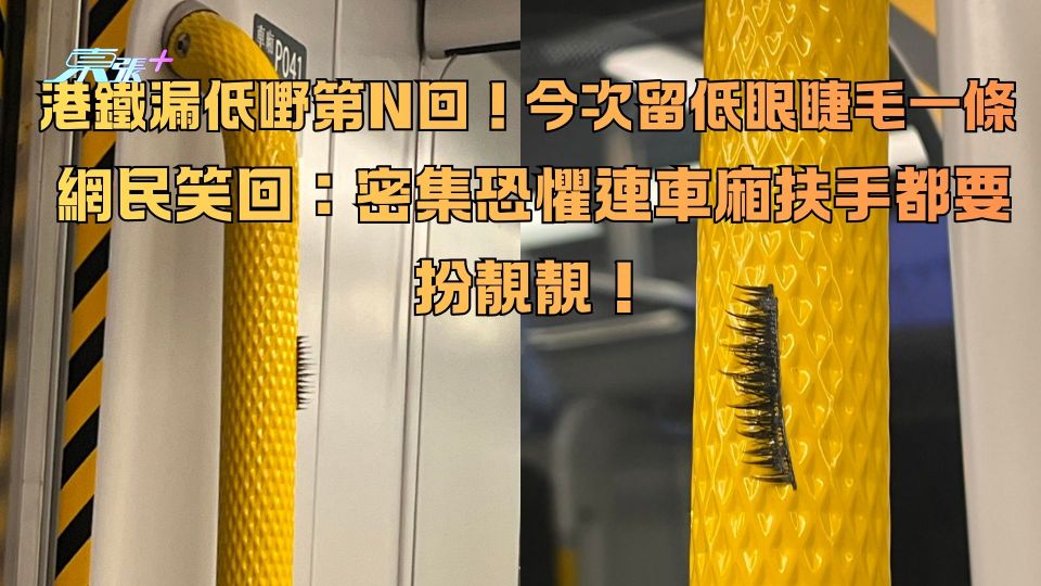 港鐵漏低嘢第N回！今次留低眼睫毛一條 網民笑回：密集恐懼連車廂扶手都要扮靚靚！