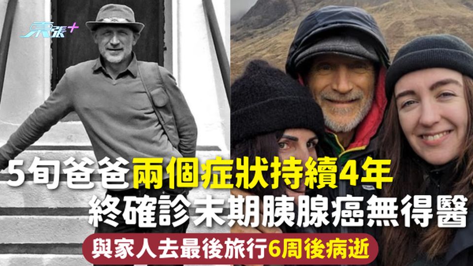 胰腺癌 | 5旬爸爸兩個症狀持續4年 終確診末期胰腺癌無得醫 與家人去最後旅行6周後病逝