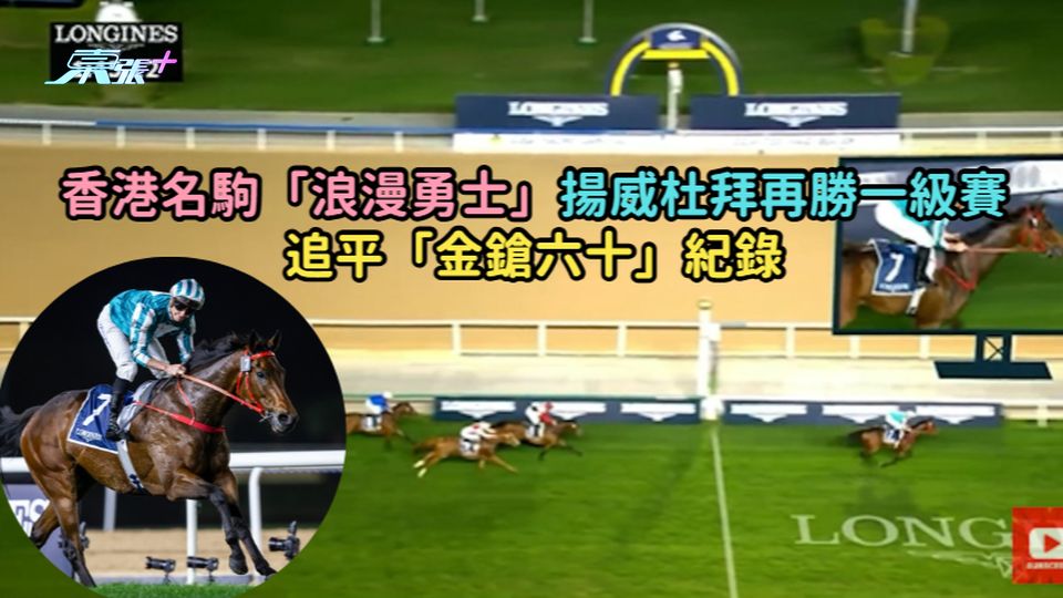 香港名駒「浪漫勇士」揚威杜拜再勝一級賽  追平「金鎗六十」紀錄