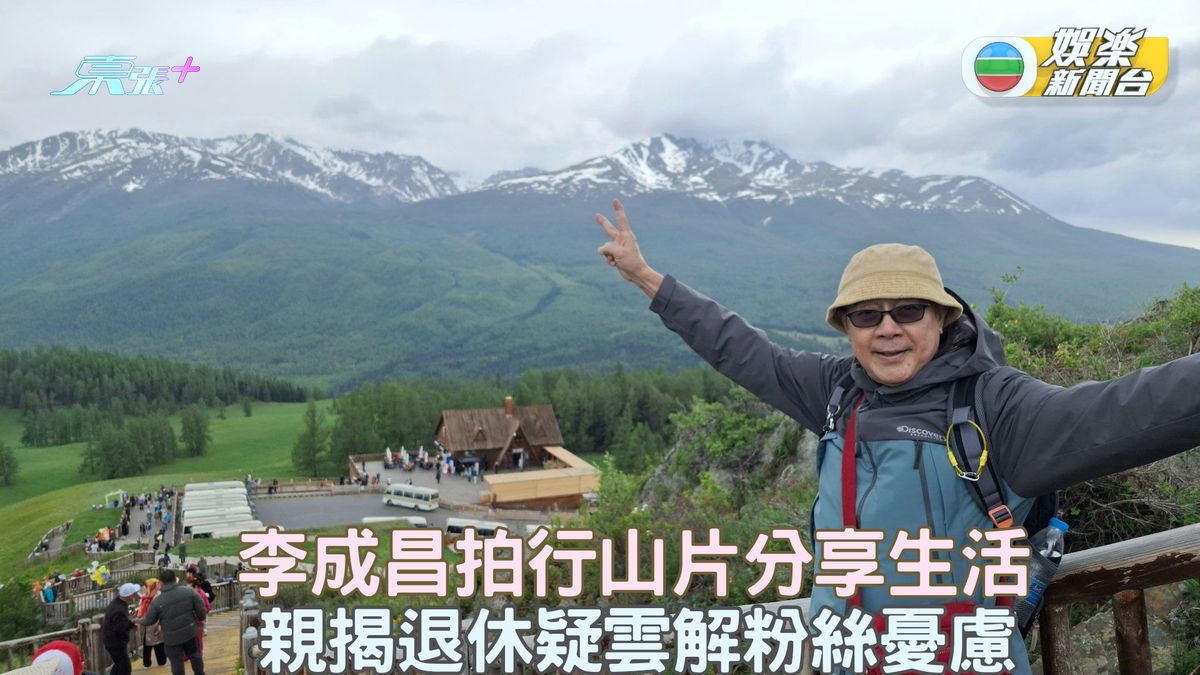 67歲李成昌拍行山片分享生活 親揭退休疑雲解粉絲憂慮