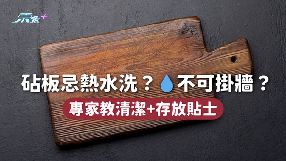 砧板忌熱水洗？💧不可掛牆？ 專家教清潔+存放貼士