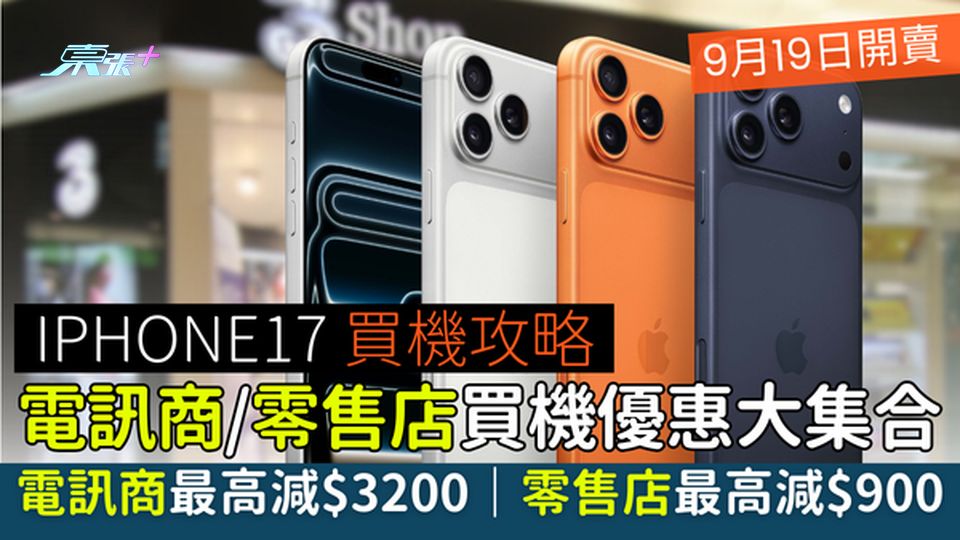 iPhone17買機攻略｜電訊商零售店買機優惠大集合 電訊商最高減$3200 零售店最高減$900