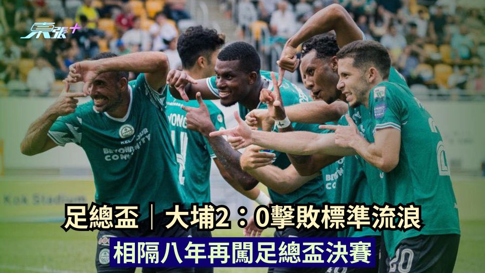 足總盃｜大埔2：0擊敗標準流浪 相隔八年再闖足總盃決賽