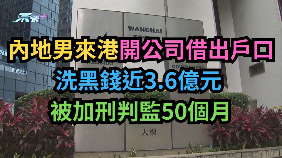 內地男來港開公司借出戶口 洗黑錢近3.6億元 被加刑判監50個月