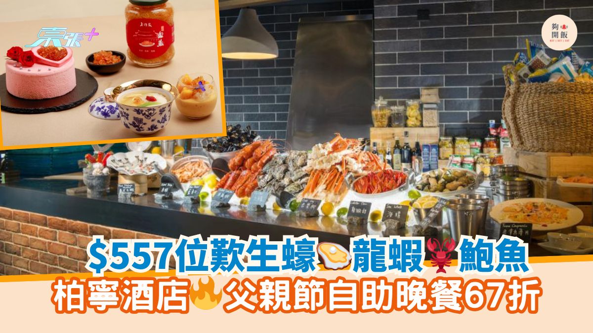 $557位歎生蠔🦪龍蝦🦞鮑魚｜柏寧酒店🔥父親節自助晚餐67折