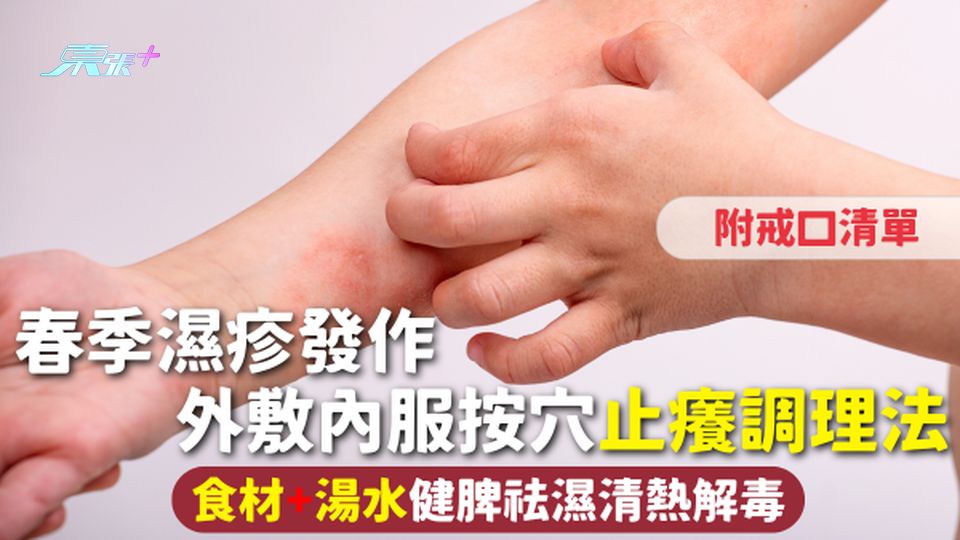 濕疹 | 春季濕疹發作 外敷內服按穴止癢調理法 食材+湯水健脾祛濕清熱解毒 附戒口清單