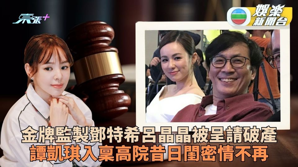 金牌監製鄧特希與亞姐呂晶晶被入稟破產 昔日閨密譚凱琪引爆債務糾葛