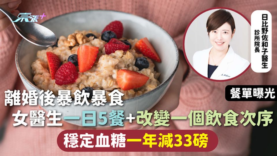 控制血糖 | 離婚後暴飲暴食 女醫生一日5餐+改變一個飲食次序 穩定血糖一年減33磅 餐單曝光