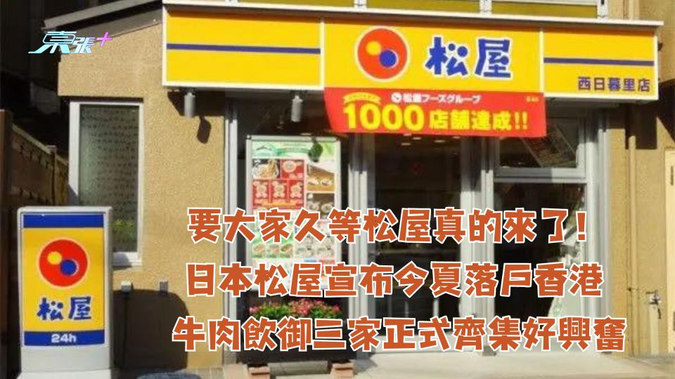 要大家久等松屋真的來了！日本松屋宣布今夏落戶香港 牛肉飯御三家正式齊集好興奮