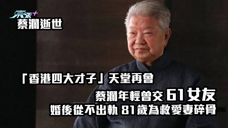 蔡瀾逝世｜「香港四大才子」天堂再會 蔡瀾年輕曾交61女友 婚後從不出軌 81歲為救愛妻碎骨