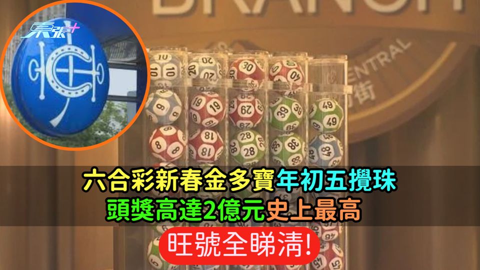 六合彩新春金多寶年初五攪珠  頭獎高達2億元史上最高  旺號全睇清!