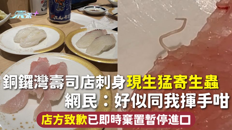 寄生蟲 | 銅鑼灣壽司店刺身現生猛寄生蟲 網民：好似同我揮手咁 店方致歉已即時棄置暫停進口