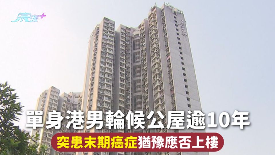 輪候公屋 | 單身港男排公屋逾10年 突患末期癌症猶豫應否上樓