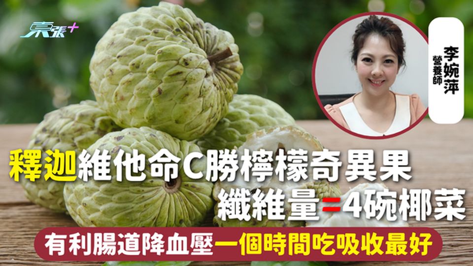 釋迦 | 維他命C勝檸檬奇異果 纖維量=4碗椰菜 有利腸道降血壓一個時間吃吸收最好