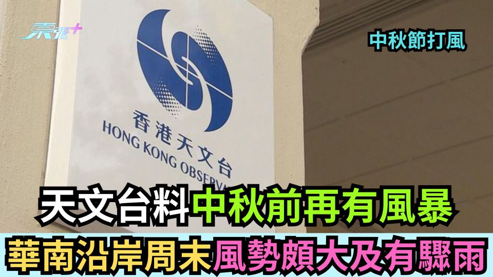 中秋節打風｜天文台料中秋前再有風暴 華南沿岸周末風勢頗大及有驟雨