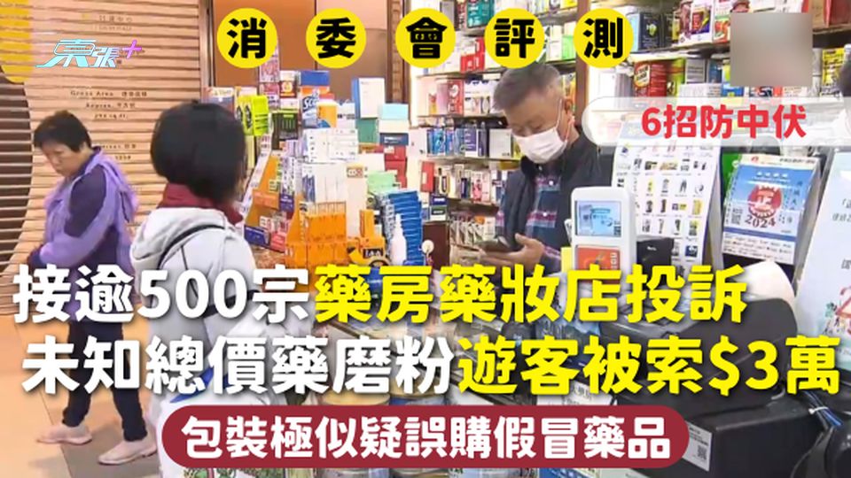 消委會接逾500宗藥房藥妝店投訴 未知總價藥磨粉遊客被索$3萬 包裝極似疑誤購假冒藥品 6招防中伏