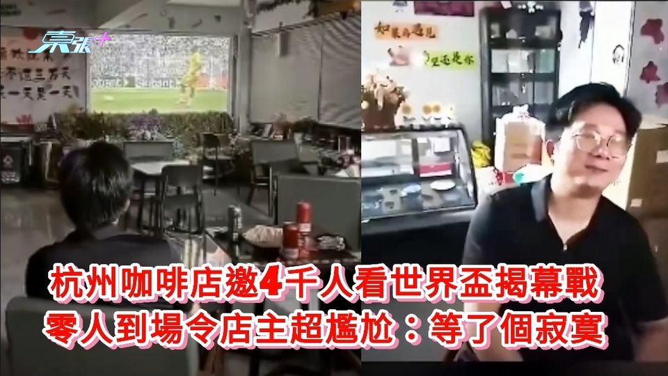 杭州咖啡店邀4千人看世界盃揭幕戰 零人到場令店主超尷尬：等了個寂寞