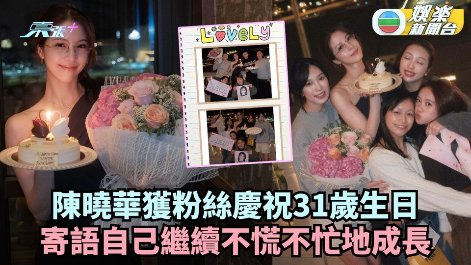 陳曉華獲粉絲慶祝31歲生日 寄語自己繼續不慌不忙地成長