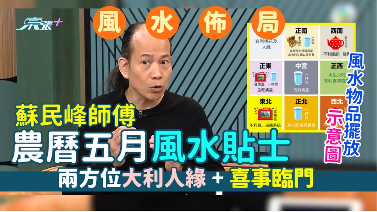 蘇民峰師傅農曆五月風水貼士 兩方位大利人緣＋喜事臨門 本月不利腸胃＋泌尿系統 蘇師傅教點化解？