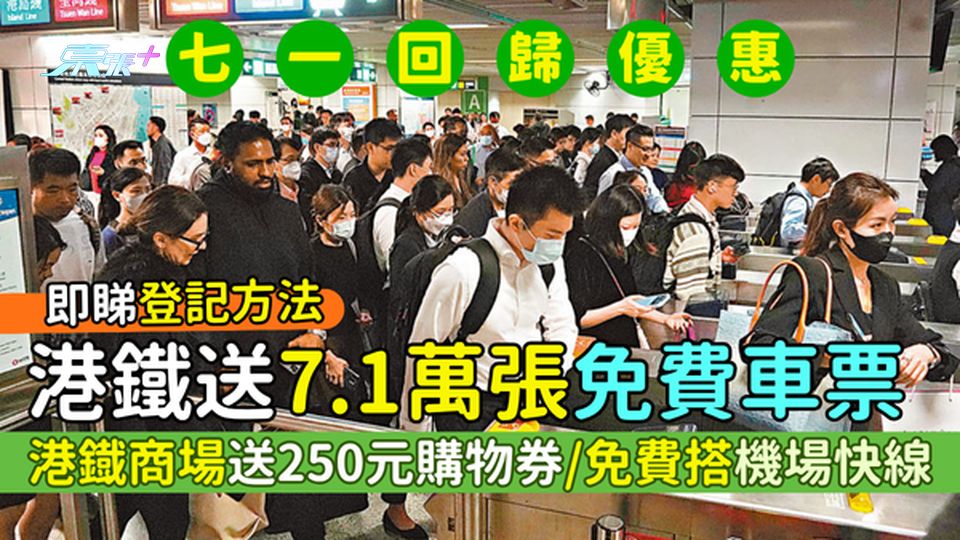 七一回歸優惠｜港鐵送7.1萬張免費車票 港鐡商場送250元購物券/免費搭機場快線/即睇登記方法