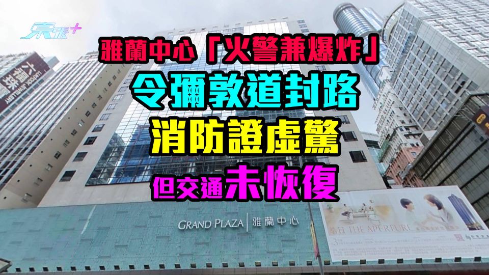雅蘭中心「火警兼爆炸」令彌敦道封路　消防證虛驚但交通未恢復